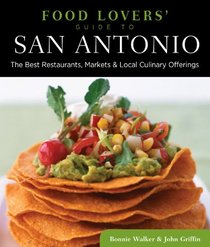 Food Lovers' Guide to San Antonio: The Best Restaurants, Markets & Local Culinary Offerings (Food Lovers' Series)