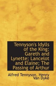 Tennyson's Idylls of the King: Gareth and Lynette; Lancelot and Elaine; The Passing of Arthur