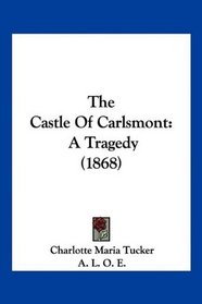 The Castle Of Carlsmont: A Tragedy (1868)
