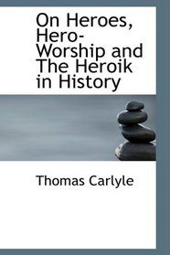 On Heroes, Hero-Worship and The Heroik in History