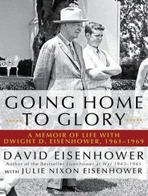 Going Home to Glory: A Memoir of Life with Dwight D. Eisenhower, 1961-1969