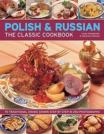 Polish & Russian: The Classic Cookbook: 70 Traditional Dishes Shown Step By Step In 250 Photographs