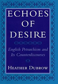 Echoes of Desire: English Petrarchism and Its Counterdiscourses