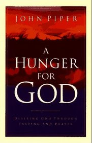 A Hunger for God: Desiring God Through Fasting and Prayer