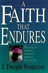 A Faith That Endures: The Book of Hebrews Applied to the Real Issues of Life