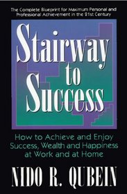Stairway To Success: How to Achieve and Enjoy Success, Wealth and Happiness at Work and at Home