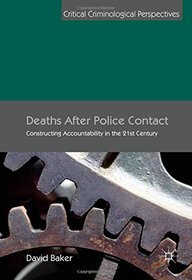 Deaths After Police Contact: Constructing Accountability in the 21st Century (Critical Criminological Perspectives)