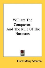 William The Conqueror: And The Rule Of The Normans