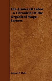 The Armies Of Labor - A Chronicle Of The Organized Wage-Earners