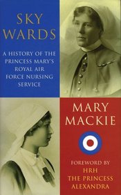 Sky Wards: A History of the Princess Mary's Royal Air Force Nursing Service