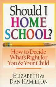 Should I Home School?: How to Decide What's Right for You  Your Child