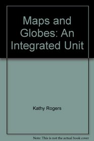 Maps and Globes: An Integrated Unit of Study Grades K-4 (ECS Primary Thematic Unit)