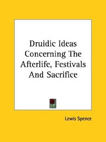 Druidic Ideas Concerning The Afterlife, Festivals And Sacrifice