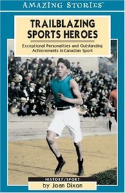 Trailblazing Sports Heroes: Exceptional Personalities and Outstanding Achievements in Canadian Sport (Amazing Stories)