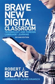 Brave New Digital Classroom, Second Edition: Brave New Digital Classroom: Technology and Foreign Language Learning