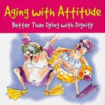 Aging with Attitude: Better Than Dying with Dignity