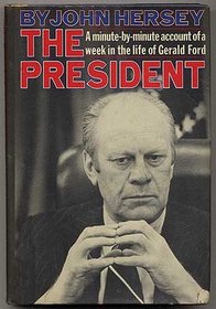The President: A Minute-by-Minute Account of a Week in the Life of Gerald Ford