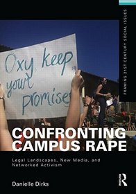 Confronting Campus Rape: Legal Landscapes, New Media, and Networked Activism (Framing 21st Century Social Issues)