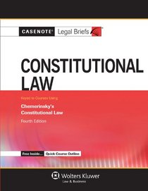 Casenote Legal Briefs: Constitutional Law, Keyed to Chemerinsky, Fourth Edition