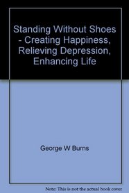 Standing Without Shoes - Creating Happiness, Relieving Depression, Enhancing Life