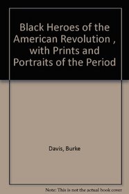 Black Heroes of the American Revolution: With prints and portraits of the period