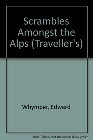 Scrambles Amongst the Alps/in the Years 1860-69 (Century Travellers)