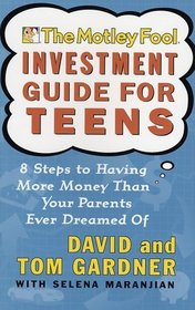 The Motley Fool Investment Guide for Teens : 8 Steps to Having More Money Than Your Parents Ever Dreamed Of (Motley Fool)