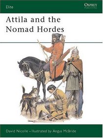 Attila and the Nomad Hordes: Warfare on the Eurasian Steppes 4Th-12th Centuries (Elite Series, No. 30)