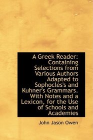 A Greek Reader: Containing Selections from Various Authors Adapted to Sophocles's and Kuhner's Gramm