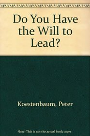 Do You Have the Will to Lead?: Real World Philosophy for Leaders