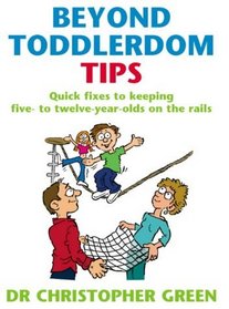 Beyond Toddlerdom Tips: Quick Fixes to Keeping Five to Twelve Year-olds on the Rails