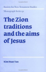 The Zion Traditions and the Aims of Jesus (Society for New Testament Studies Monograph Series)