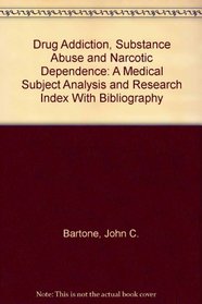 Drug Addiction, Substance Abuse and Narcotic Dependence: A Medical Subject Analysis and Research Index With Bibliography