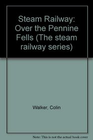 THE STEAM RAILWAY. VOLUME 4. OVER THE PENNINE FELLS: THE SETTLE AND CARLISLE LINE.
