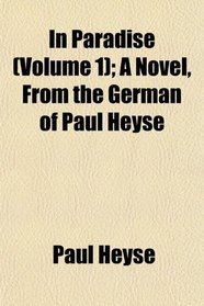 In Paradise (Volume 1); A Novel, From the German of Paul Heyse