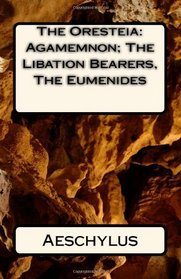 The Oresteia: Agamemnon; The Libation Bearers, The Eumenides