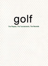 Golf: The Players, the Tournaments, the Records