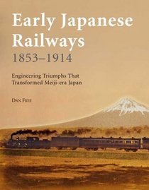 Early Japanese Railways 1853-1914: Engineering Triumphs That Transformed Meiji-era Japan