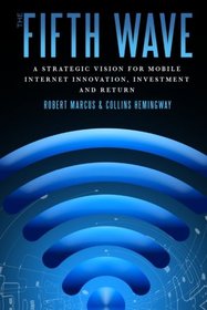 The Fifth Wave: A Strategic Vision for Mobile Internet Innovation, Investment and Return