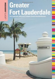 Insiders' Guide to Greater Fort Lauderdale: Fort Lauderdale, Hollywood, Pompano, Dania & Deerfield Beaches (Insiders' Guide Series)