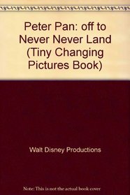 Walt Disney's Peter Pan Off to Never Land (Tiny Changing Pictures Book)