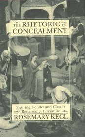 The Rhetoric of Concealment: Figuring Gender and Class in Renaissance Literature