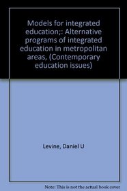 Models for integrated education;: Alternative programs of integrated education in metropolitan areas, (Contemporary education issues)