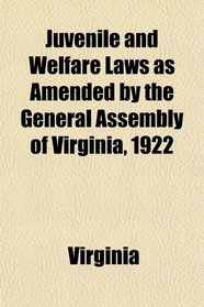 Juvenile and Welfare Laws as Amended by the General Assembly of Virginia, 1922