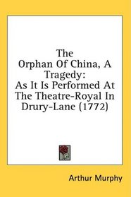 The Orphan Of China, A Tragedy: As It Is Performed At The Theatre-Royal In Drury-Lane (1772)