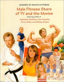 Male Fitness Stars of TV and the Movies: Featuring Profiles of Sylvester Stallone, John Travolta, Bruce Willis, and Wesley Snipes (Legends of Health  Fitness)
