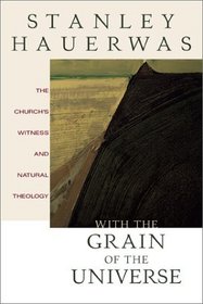 With the Grain of the Universe: The Church's Witness and Natural Theology : Being Gifford Lectures Delivered at the University of St. Andrews in 2001