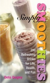 Simply Smoothies: 200 Refreshing Drinks for Life, Health, and Fun