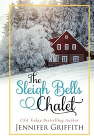 The Sleigh Bells Chalet: A Small Town Romance (Christmas House Romances)