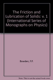 The Friction and Lubrication of Solids (International Series of Monographs on Physics) (v. 1)